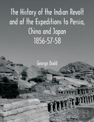 The History Of The Indian Revolt And Of The Expeditions To Persia, China And Japan 1856-57-58