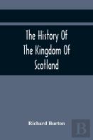 The History Of The Kingdom Of Scotland; Containing An Account Of The Most Remarkable Transaction And Revolutions In Scotland For Above Twelve Hundred Years Past, During The Reigns Of Sixty-Seven Kings