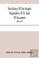 The History Of The Knights Hospitallers Of St. John Of Jerusalem