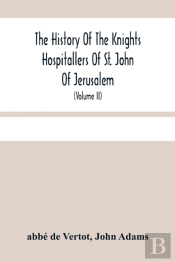 The History Of The Knights Hospitallers Of St. John Of Jerusalem