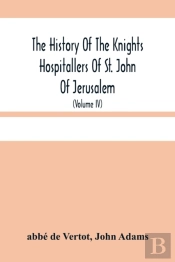 The History Of The Knights Hospitallers Of St. John Of Jerusalem