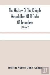 The History Of The Knights Hospitallers Of St. John Of Jerusalem