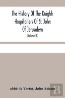 The History Of The Knights Hospitallers Of St. John Of Jerusalem