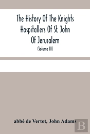 The History Of The Knights Hospitallers Of St. John Of Jerusalem