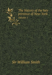 The History Of The Late Province Of New-York Volume 1