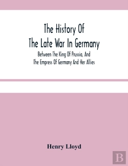 Bertrand.pt - The History Of The Late War In Germany; Between The King Of Prussia, And The Empress Of Germany And Her Allies