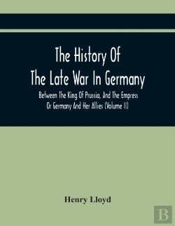 Bertrand.pt - The History Of The Late War In Germany, Between The King Of Prussia, And The Empress Or Germany And Her Allies (Volume Ii)