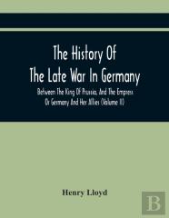 The History Of The Late War In Germany, Between The King Of Prussia, And The Empress Or Germany And Her Allies (Volume Ii)