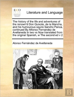 Bertrand.pt - The History Of The Life And Adventures Of The Renown'D Don Quixote, De La Mancha, And His Humourous Squire Sancho Panca, Continued By Alfonso Fernandez De Avellaneda In Two Vs Now Translated From The 