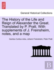 The History Of The Life And Reign Of Alexander The Great. Translated By P. Pratt. With Supplements Of J. Freinsheim, Notes, And A Map