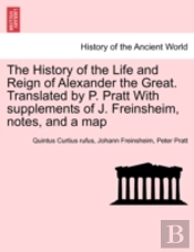 The History Of The Life And Reign Of Alexander The Great. Translated By P. Pratt With Supplements Of J. Freinsheim, Notes, And A Map
