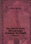 The History Of The Life And Reign Of George The Fourth Volume 2