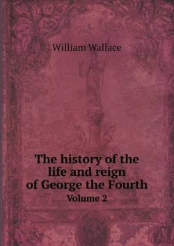 Bertrand.pt - The History Of The Life And Reign Of George The Fourth Volume 2