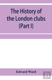 The History Of The London Clubs, Or, The Citizens' Pastime (Part I)