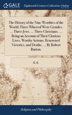 Bertrand.pt - The History Of The Nine Worthies Of The World. Three Whereof Were Gentiles. ... Three Jews. ... Three Christians. ... Being An Account Of Their Glorious Lives, Worthy Actions, Renowned Victories And D