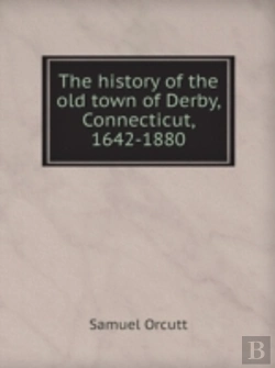 Bertrand.pt - The History Of The Old Town Of Derby, Connecticut, 1642-1880