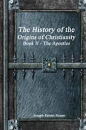 The History Of The Origins Of Christianity Book Ii The Apostles