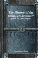 The History Of The Origins Of Christianity Book V - The Gospels