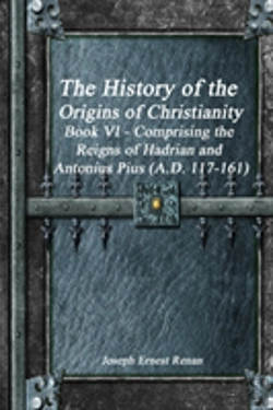 Bertrand.pt - The History Of The Origins Of Christianity Book Vi - Comprising The Reigns Of Hadrian And Antonius Pius (A.D. 117-161)