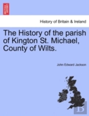 The History Of The Parish Of Kington St.