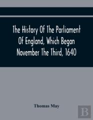 The History Of The Parliament Of England, Which Began November The Third, 1640