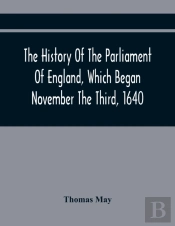 The History Of The Parliament Of England, Which Began November The Third, 1640