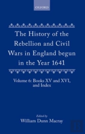 The History Of The Rebellion And Civil Wars In England Begun In The Year 1641: Volume Vi