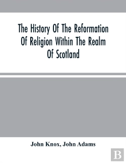 Bertrand.pt - The History Of The Reformation Of Religion Within The Realm Of Scotland