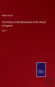 The History Of The Reformation Of The Church Of England
