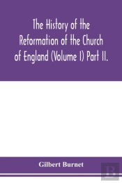 The History Of The Reformation Of The Church Of England (Volume I) Part Ii.