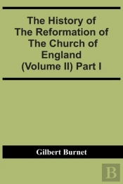 The History Of The Reformation Of The Church Of England (Volume Ii) Part I