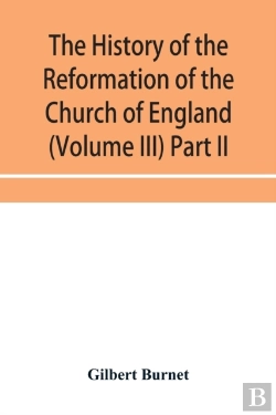 Bertrand.pt - The History Of The Reformation Of The Church Of England (Volume Iii) Part Ii