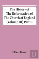 The History Of The Reformation Of The Church Of England (Volume Iii) Part Ii