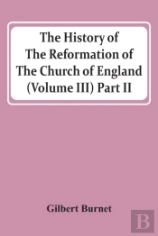 The History Of The Reformation Of The Church Of England (Volume Iii) Part Ii