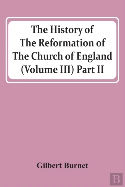 Bertrand.pt - The History Of The Reformation Of The Church Of England (Volume Iii) Part Ii