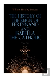 The History Of The Reign Of Ferdinand And Isabella The Catholic (Vol. 1-3)