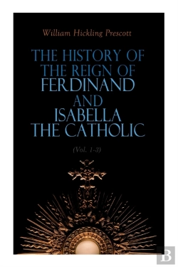 Bertrand.pt - The History Of The Reign Of Ferdinand And Isabella The Catholic (Vol. 1-3)