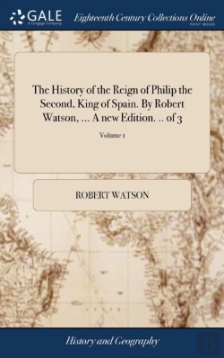 Bertrand.pt - The History Of The Reign Of Philip The Second, King Of Spain. By Robert Watson, ... A New Edition. .. Of 3; Volume 1