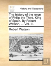The History Of The Reign Of Philip The T