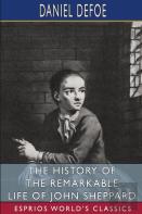 The History Of The Remarkable Life Of John Sheppard (Esprios Classics)