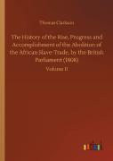 The History Of The Rise, Progress And Accomplishment Of The Abolition Of The African Slave-Trade, By The British Parliament (1808)