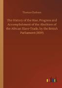 The History Of The Rise, Progress And Accomplishment Of The Abolition Of The African Slave-Trade, By The British Parliament (1839)