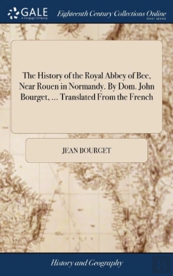 Bertrand.pt - The History Of The Royal Abbey Of Bec, Near Rouen In Normandy. By Dom. John Bourget, ... Translated From The French