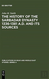 The History Of The Sarbadar Dynasty 1336-1381 A.D. And Its Sources
