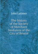 The History Of The Society Of Merchant Venturers Of The City Of Bristol