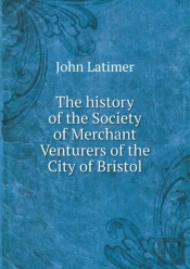 The History Of The Society Of Merchant Venturers Of The City Of Bristol