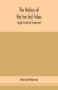 The History Of The Ten Lost Tribes; Anglo-Israelism Examined