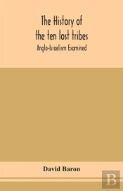 The History Of The Ten Lost Tribes; Anglo-Israelism Examined