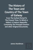 The History Of The Town And Country Of The Town Of Galway