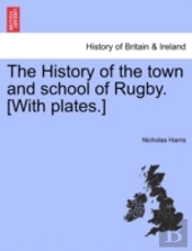 The History Of The Town And School Of Rugby. (With Plates.)